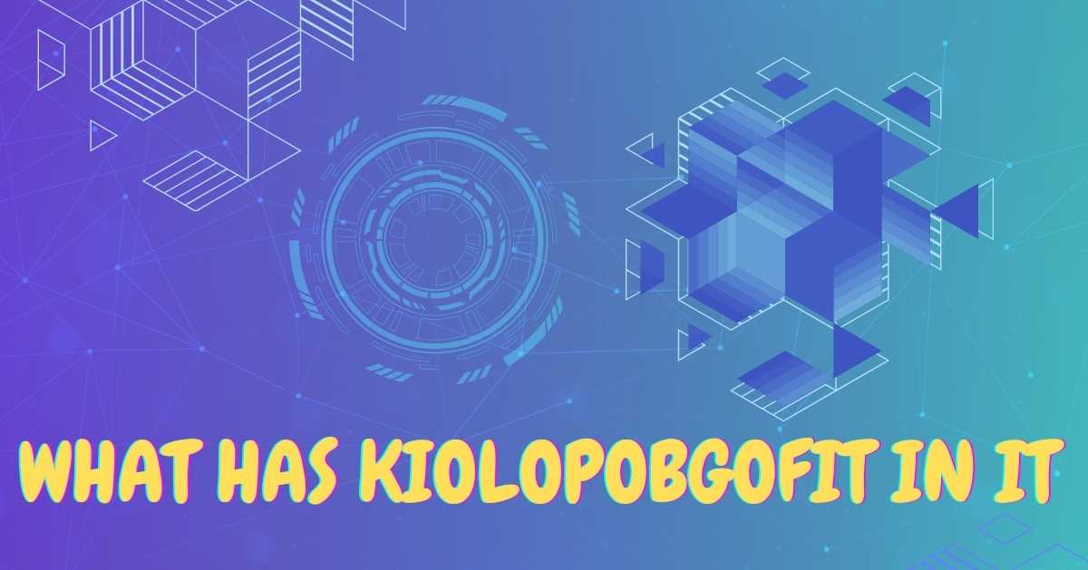 What Has Kiolopobgofit in It? Uncovering the Mystery Behind