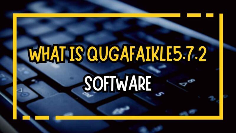 What is Qugafaikle5.7.2 Software? Feature Benefits, and Uses Explained
