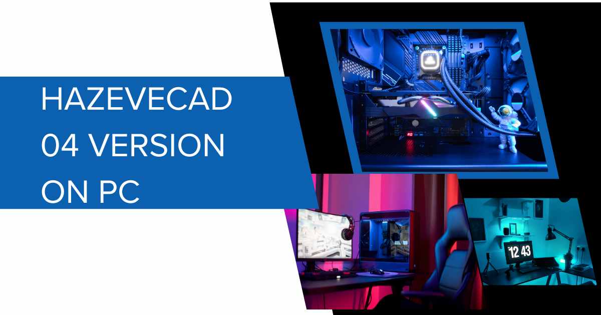 Hazevecad04 Version on PC: Everything You Need to Know